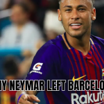 Why Neymar left Barcelona
