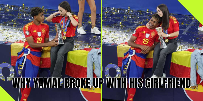 Why Yamal broke up with his girlfriend