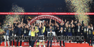 how many trophies has Fenerbahce won